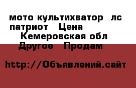 мото культихватор 7лс патриот › Цена ­ 15 000 - Кемеровская обл. Другое » Продам   